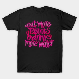 Eat more plants & drink more water! T-Shirt